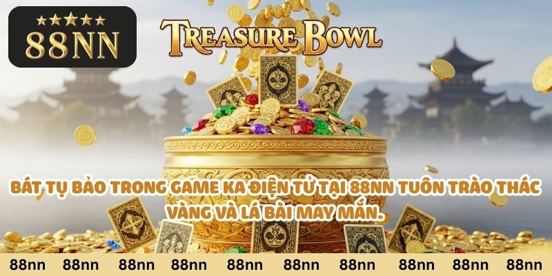 Bát Tụ Bảo trong game KA Điện Tử tại 88nn tuôn trào thác vàng và lá bài may mắn.