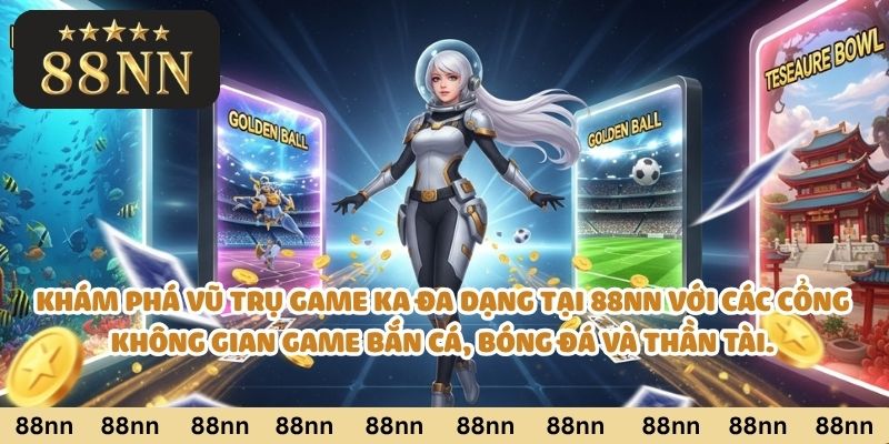 Nữ thám hiểm khám phá vũ trụ game KA đa dạng tại 88nn với các cổng không gian game Bắn Cá, Bóng Đá và Thần Tài.